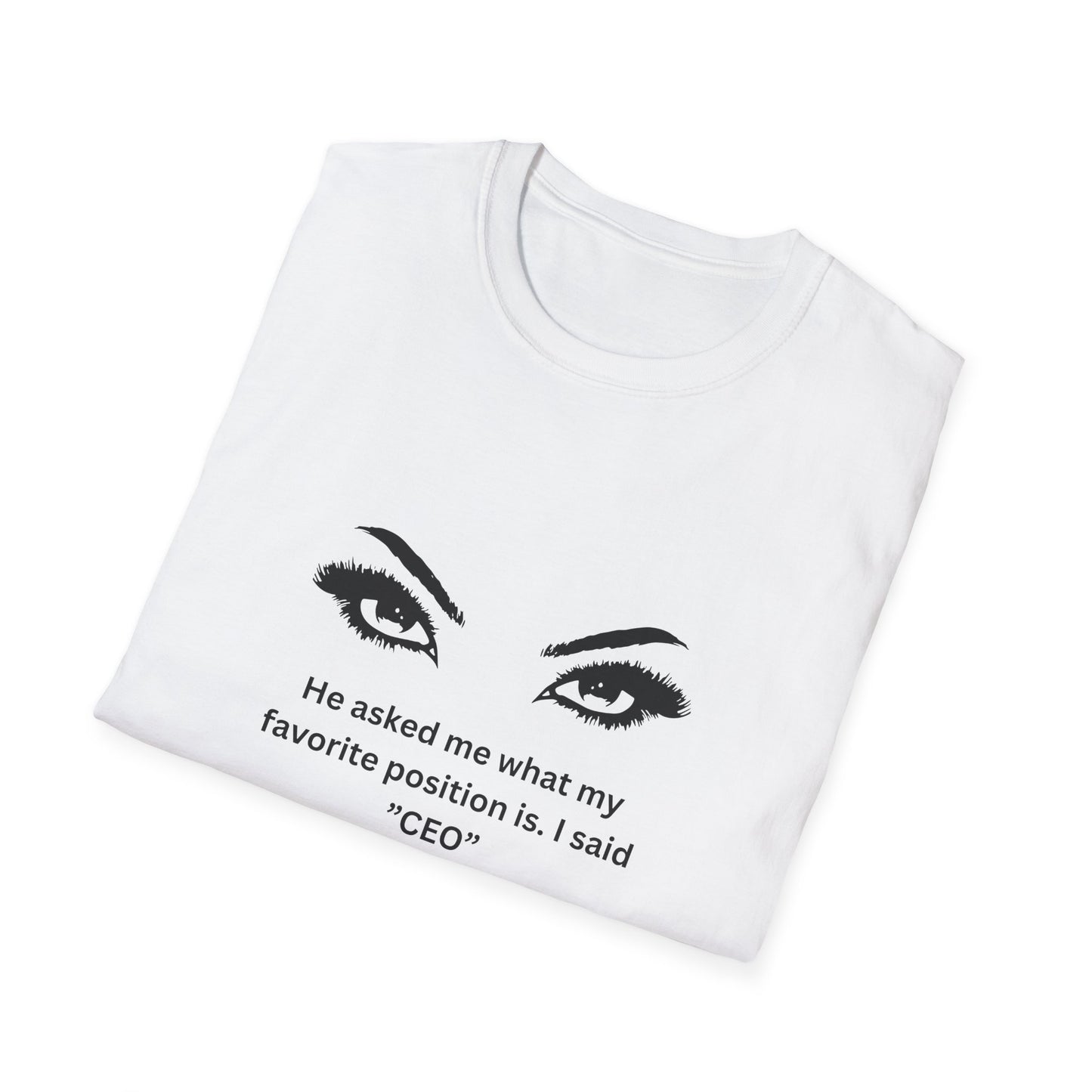 CEO Vibes T-Shirt — "He asked me what my favorite position is. I said 'CEO'"