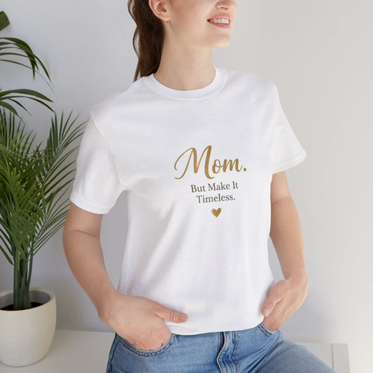 Mom. But Make It Timeless. T-Shirt — Elegant Mother's Day Tee