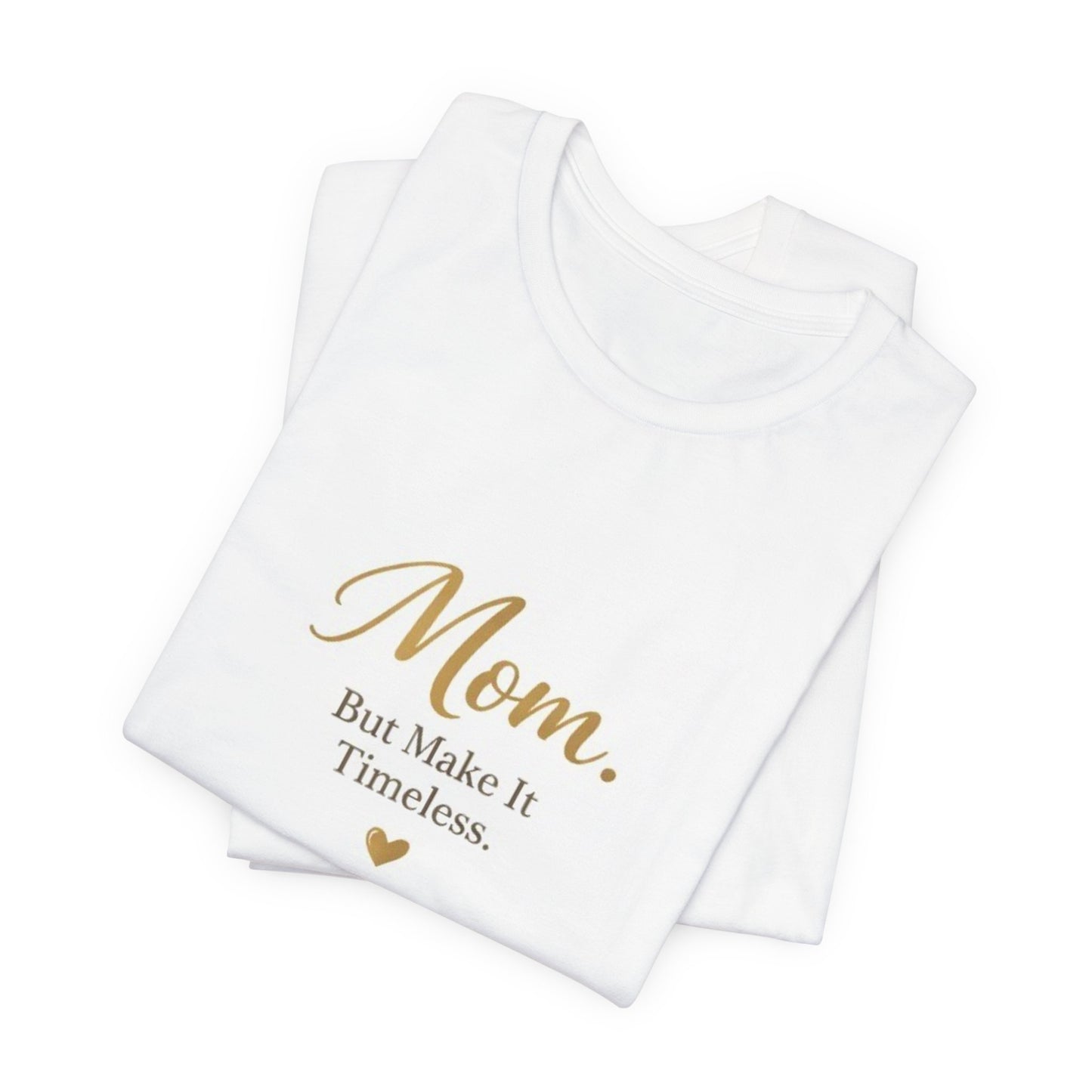 Mom. But Make It Timeless. T-Shirt — Elegant Mother's Day Tee