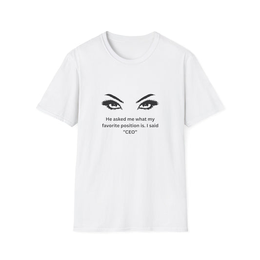 CEO Vibes T-Shirt — "He asked me what my favorite position is. I said 'CEO'"